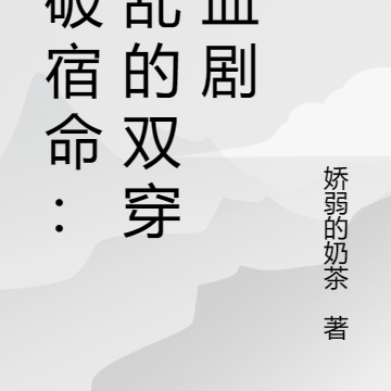 打破宿命：混乱的双穿狗血剧
