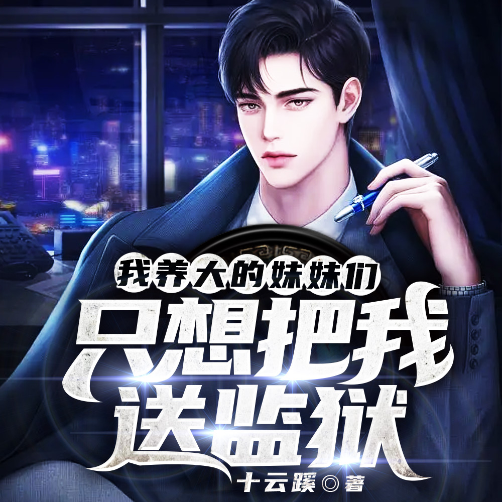 我养大的妹妹们,只想把我送监狱