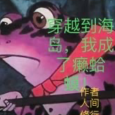 穿越到海岛,我成了癞蛤蟆!