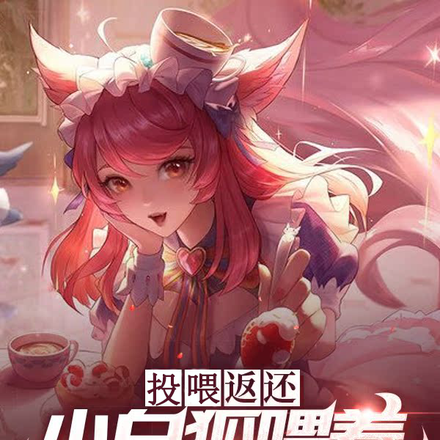 投喂返还,小白狐喂养成九尾妲己