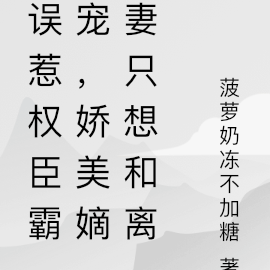误惹权臣霸宠,娇美嫡妻只想和离