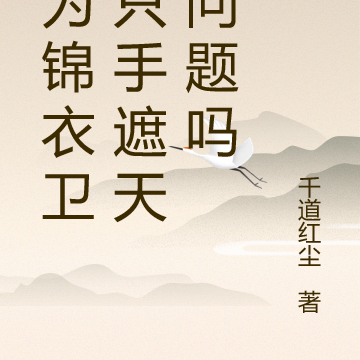 身为锦衣卫我只手遮天有问题吗
