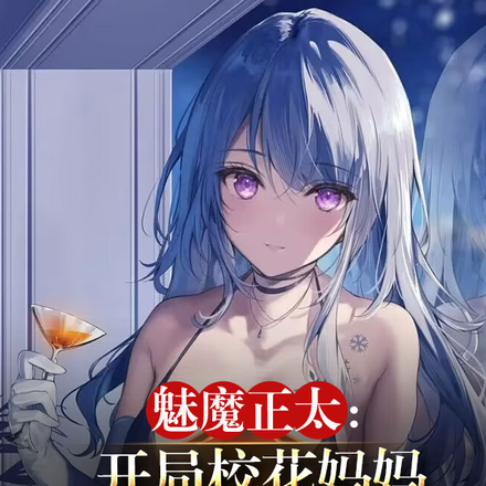 魅魔正太:开局校花妈妈求贴贴