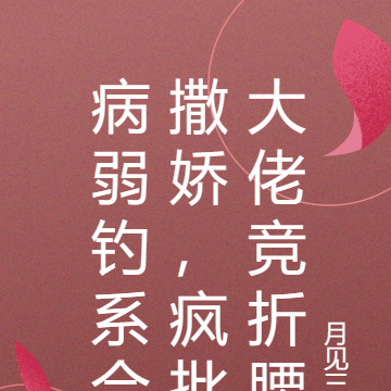 病弱钓系会撒娇,疯批大佬竞折腰