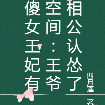 傻女王妃有空间:王爷相公认怂了