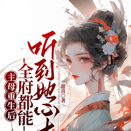主母重生后,全府都能听到她心声
