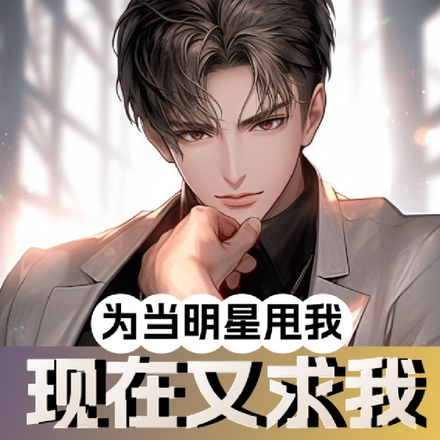 为当明星甩我,现在又求我干什么