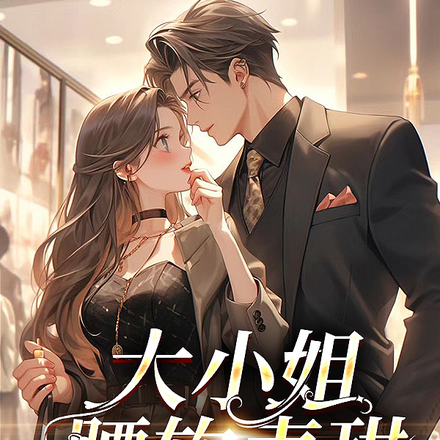 大小姐腰软声甜,姜总难以招架