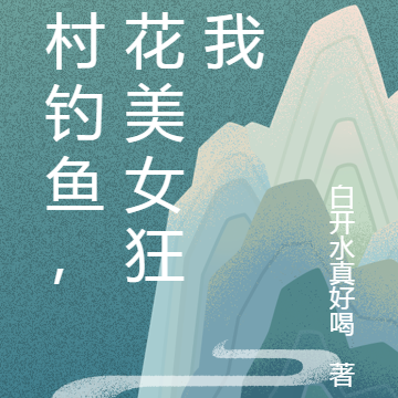 山村钓鱼，校花美女狂撩我