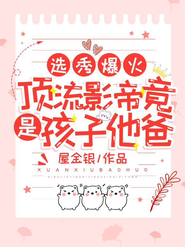 选秀爆火!顶流影帝竟是孩子他爸