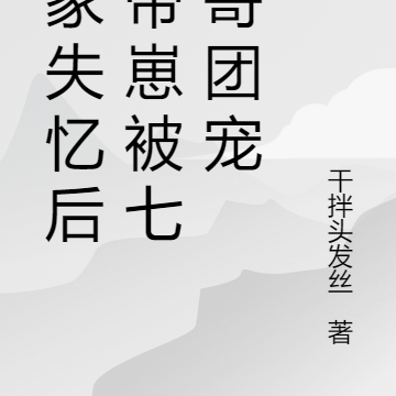 全家失忆后我带崽被七个哥团宠