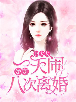 娇宠！封太太一天闹八次离婚