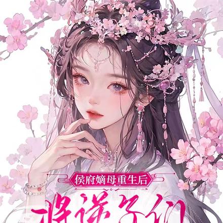 侯府嫡母重生后，将逆子们打断腿