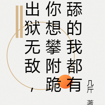 出狱无敌,你想攀附跪舔的我都有