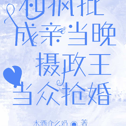 和疯批成亲当晚,摄政王当众抢婚