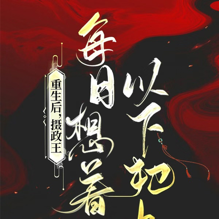 重生后,摄政王每日想着以下犯上