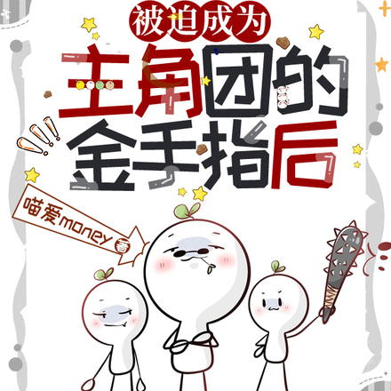 被迫成为主角团的金手指后