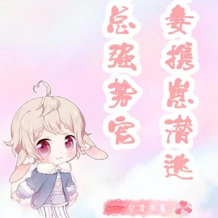 霸总强势宠,小娇妻携崽潜逃