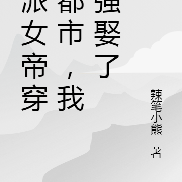 反派女帝穿越都市，我被强娶了