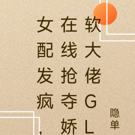 女配发疯,在线抢夺娇软大佬GL