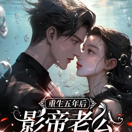 重生五年后,影帝老公他又撩又甜