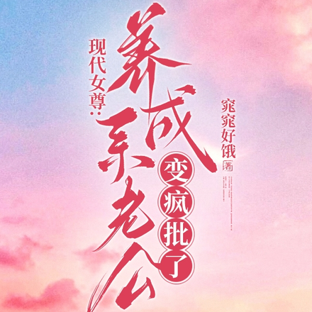 现代女尊:养成系老公变疯批了