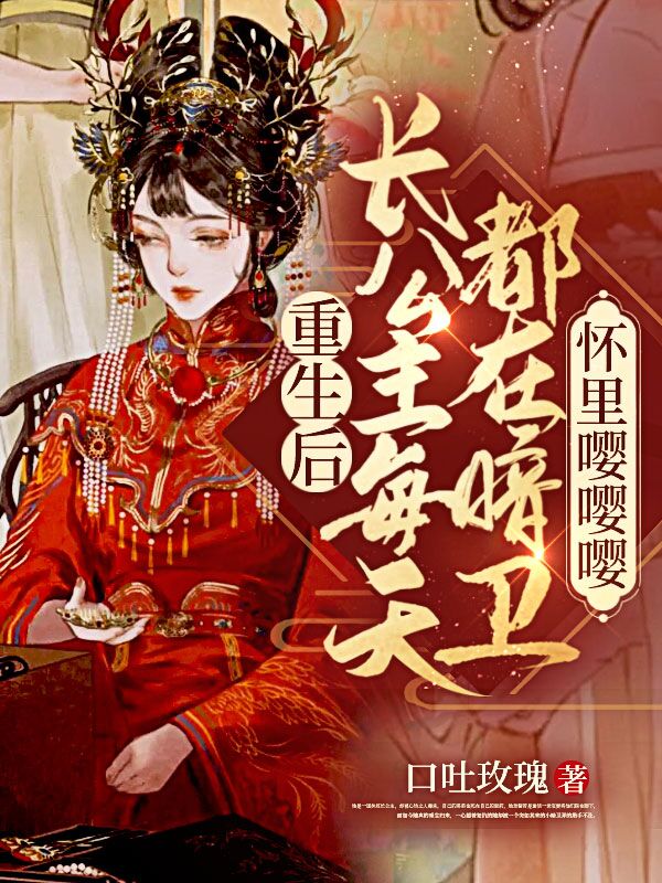 重生后:长公主每天都在暗卫怀里嘤嘤嘤