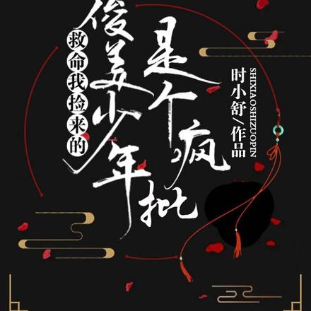 救命！我捡来的俊美少年是个疯批