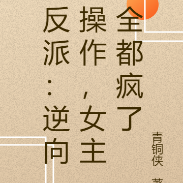 反派：逆向操作，女主全都疯了