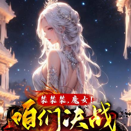 桀桀桀,魔女!咱们决战到天明!
