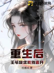 重生后王爷跪求我别离开