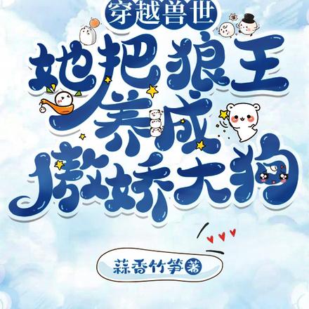 穿越兽世，她把狼王养成傲娇大狗