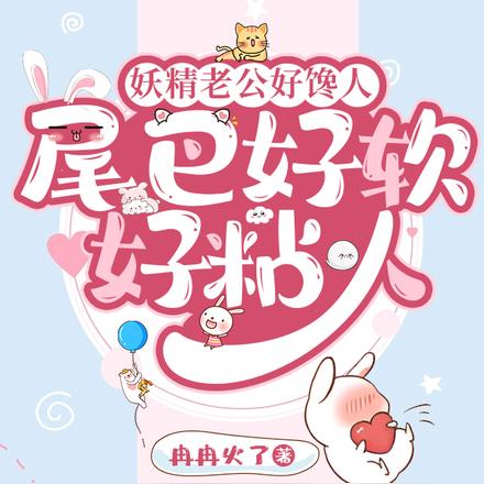 妖精老公好馋人,尾巴好软好粘人