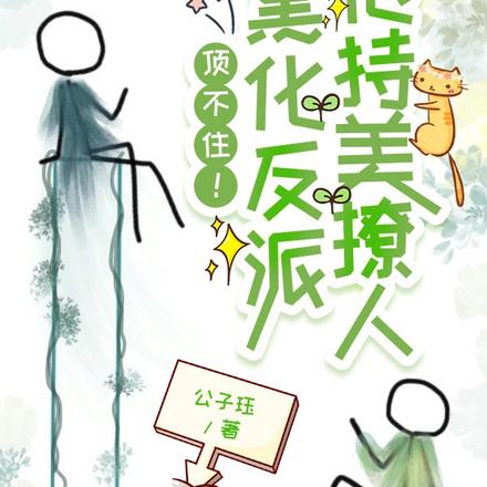 顶不住!黑化反派他持美撩人
