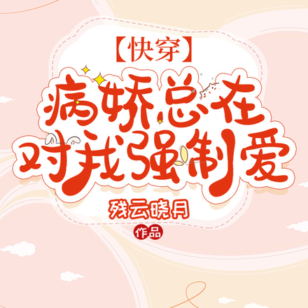 【快穿】病娇总在对我强制爱