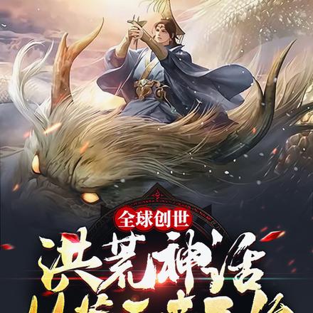 全球创世：洪荒神话从荒天帝开始