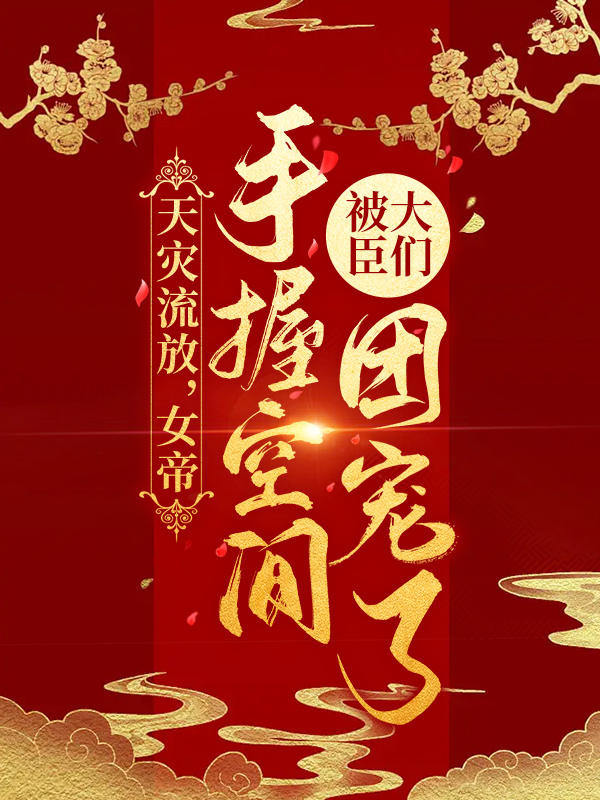 天灾流放,女帝手握空间被大臣们团宠了