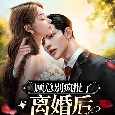 顾总别疯批了,离婚后夫人已黑化