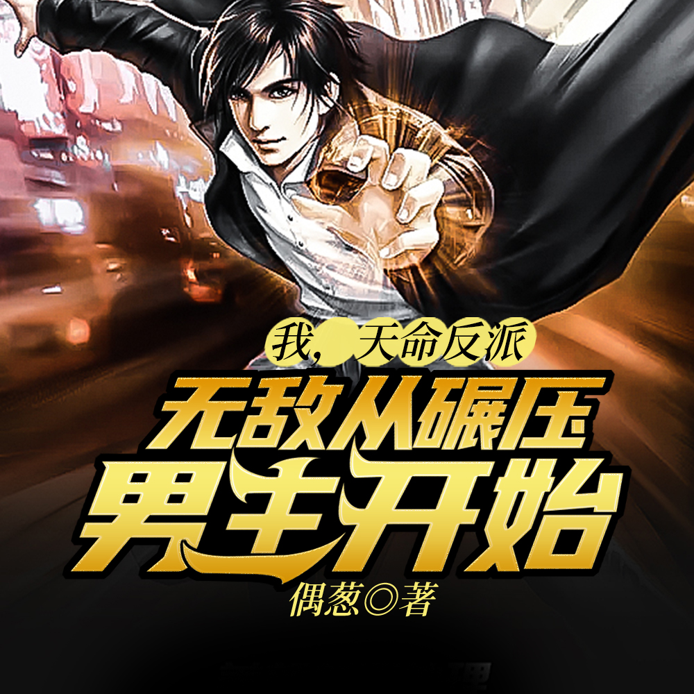 我,天命反派,无敌从碾压男主开始