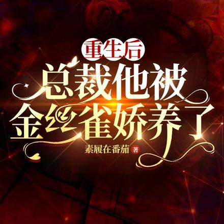 重生后总裁他被金丝雀娇养了