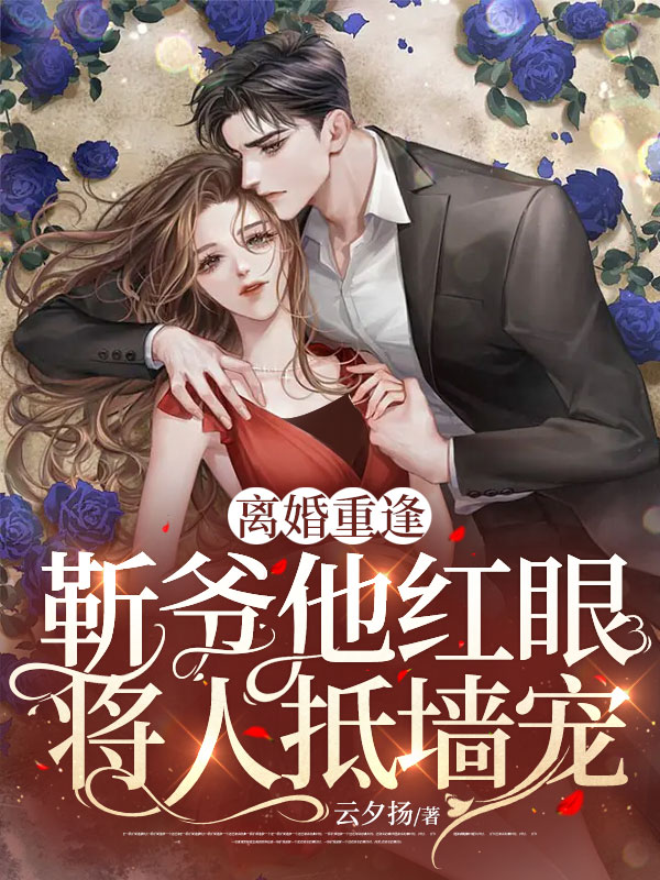 离婚重逢,靳爷他红眼将人