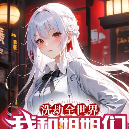 洗劫全世界,我和姐姐们无敌了!