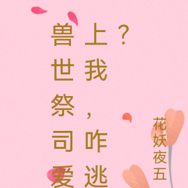 兽世祭司爱上我,咋逃?