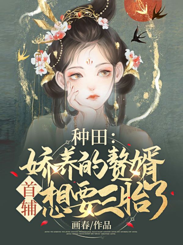 种田:娇养的赘婿首辅想要三胎了