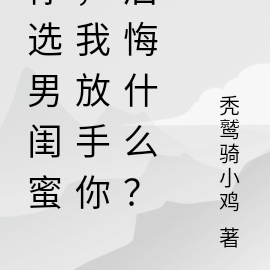 你选男闺蜜,我放手你后悔什么?