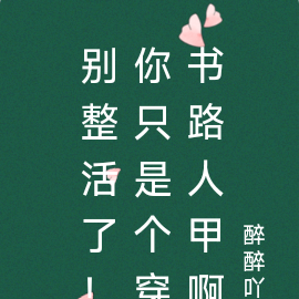 别整活了!你只是个穿书路人甲啊