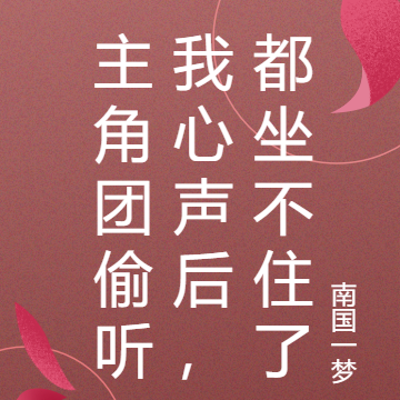 主角团偷听我心声后，都坐不住了