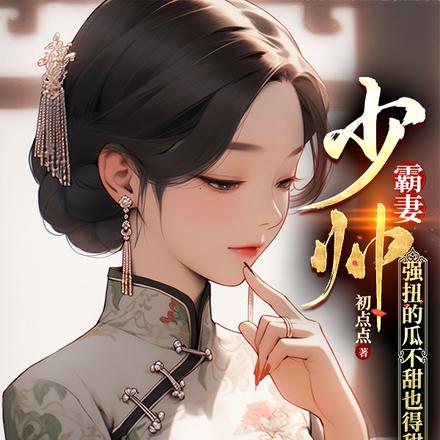 少帅霸妻,强扭的瓜不甜也得甜