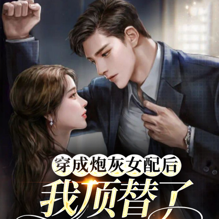 穿成炮灰女配我顶替了霸总白月光