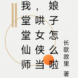 我堂堂仙师,哄女侠当娘子怎么啦